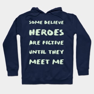 Some believe heroes are fictive until they meet me Hoodie